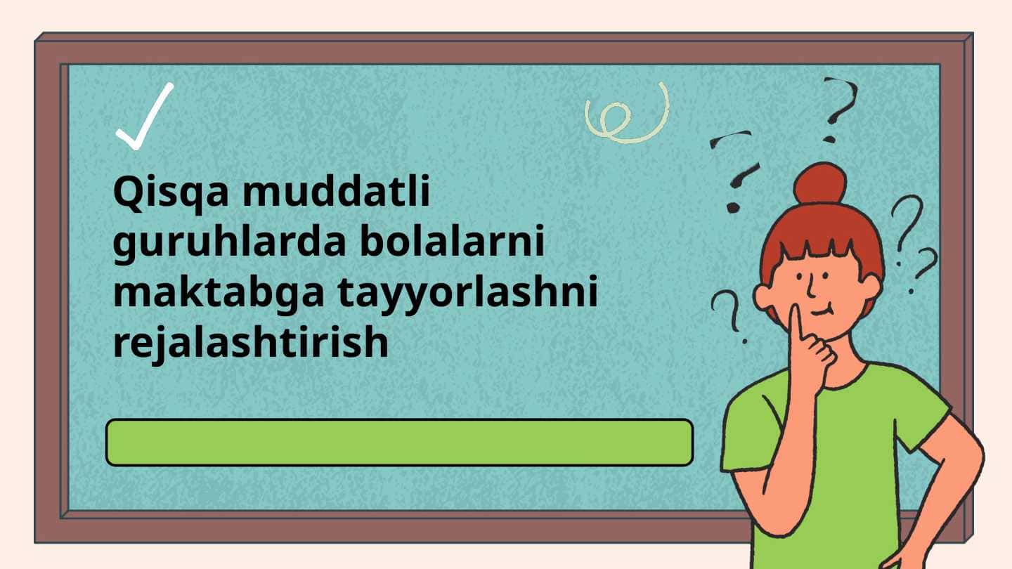 Qisqa muddatli guruhlarda bolalarni maktabga tayyorlashni rejalashtirish