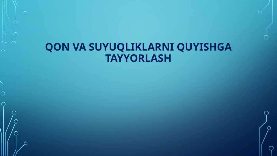 Qon va suyuqliklarni quyishga tayyorlash