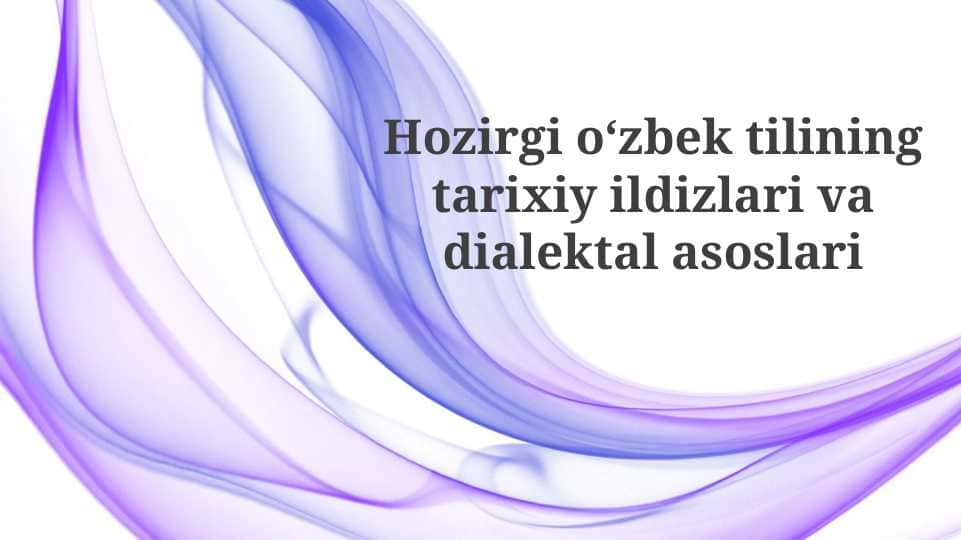 Hozirgi oʻzbek tilining tarixiy ildizlari va dialektal asoslari