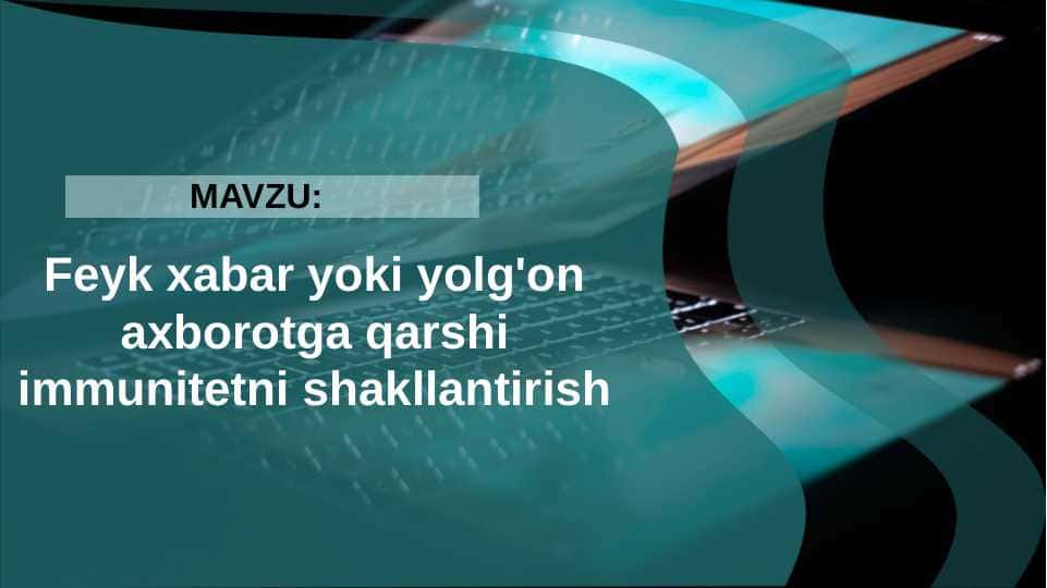 Mediasavodxonlik.Feyk xabar yoki yolg'on axborotga qarshi immunitetni shakllantirish