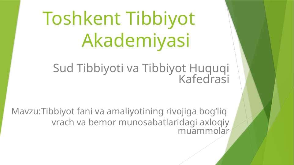 Tibbiyot fani va amaliyotining rivojiga bog'liq vrach va bemor munosabatlaridagi axloqiy muammolar