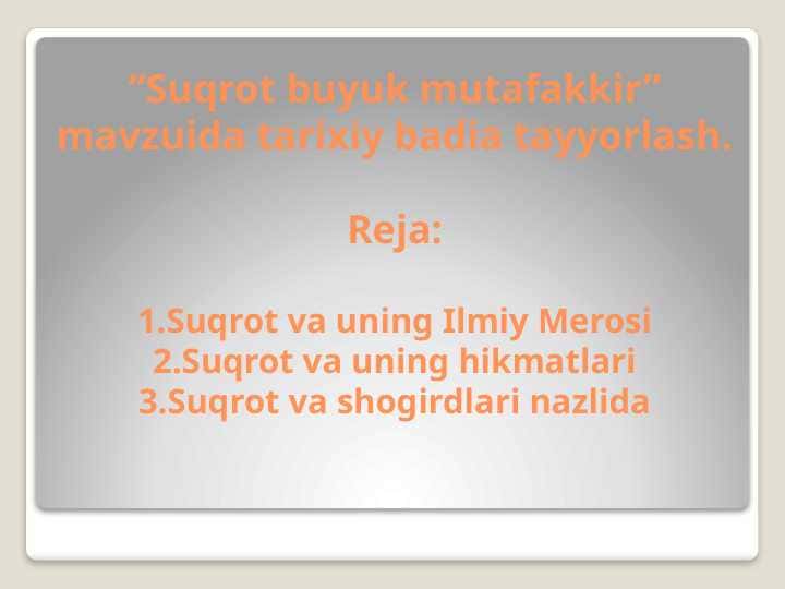 Suqrot buyuk mutafakkir mavzuida tarixiy badia tayyorlash.