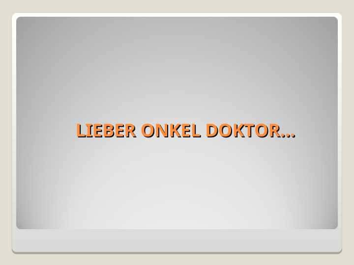 LIEBER ONKEL DOKTOR…