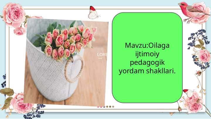Oilaga ijtimoiy pedagogik yordam shakllari.