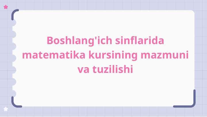 Boshlang'ich sinflarida matematika kursining mazmuni va tuzilishi