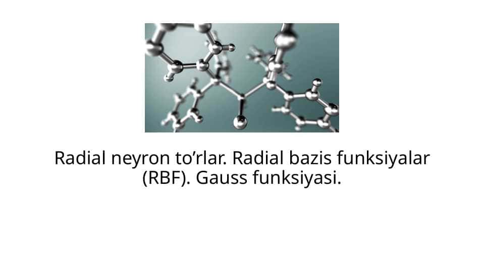 Radial neyron to’rlar. Radial bazis funksiyalar (RBF). Gauss funksiyasi.