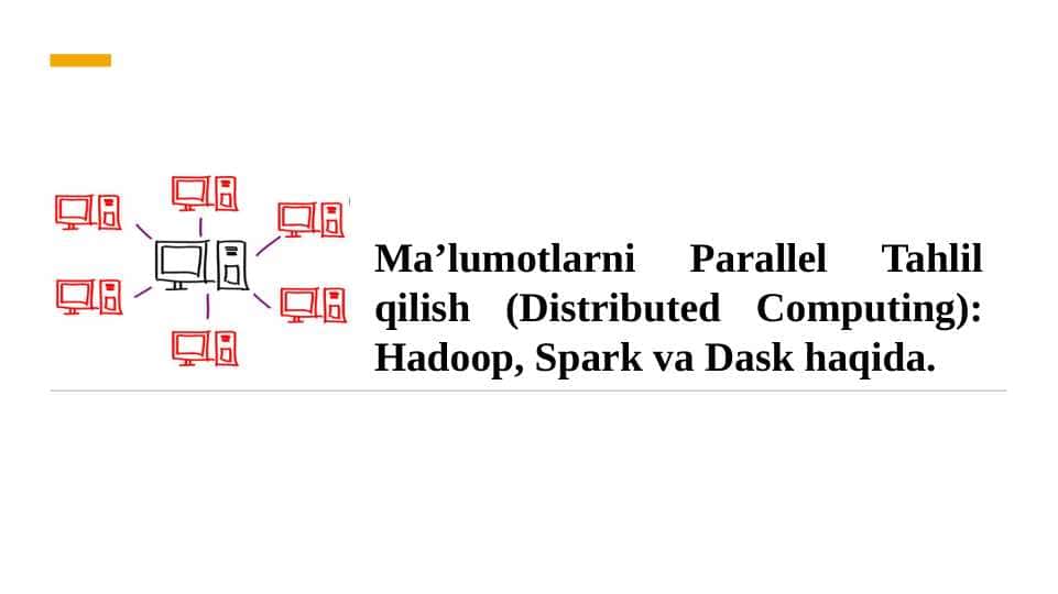 Ma’lumotlarni Parallel Tahlil qilish (Distributed Computing): Hadoop, Spark va Dask haqida.