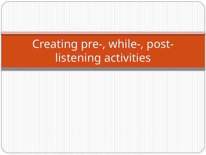 Creating pre-, while-, post- listening activities