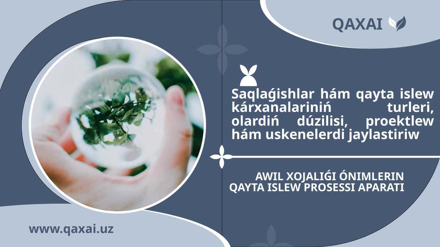Saqlaǵishlar hám qayta islew kárxanalariniń turleri, olardiń dúzilisi, proektlew hám uskenelerdi jaylastiriw