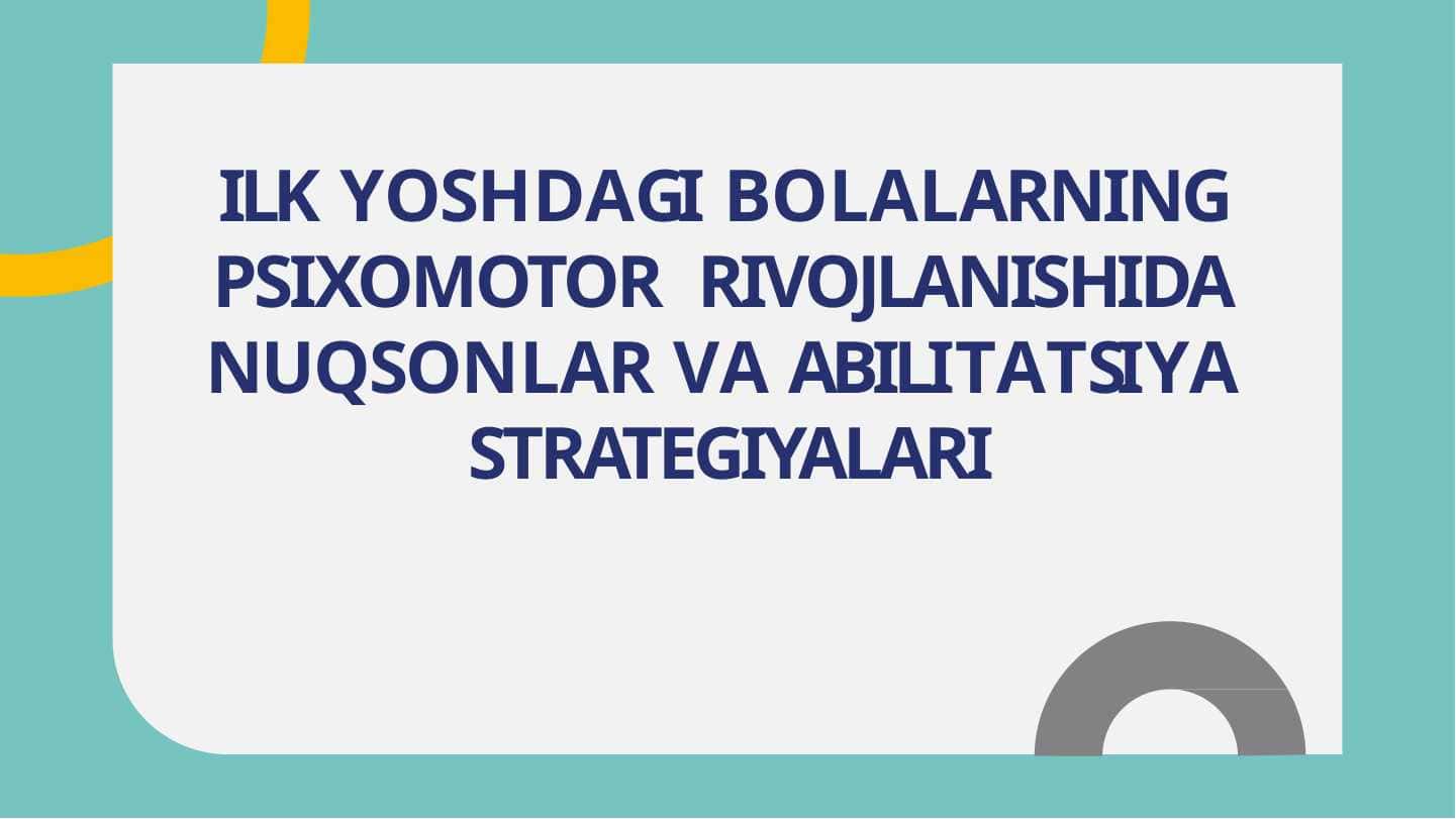 ILK YOSHDAGI BOLALARNING PSIXOMOTOR RIVOJLANISHIDA NUQSONLAR VA ABILITATSIYA STRATEGIYALARI