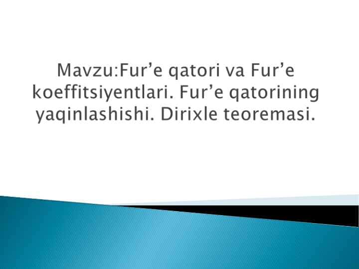 Fur’e qatori va Fur’e koeffitsiyentlari. Fur’e qatorining yaqinlashishi. Dirixle teoremasi