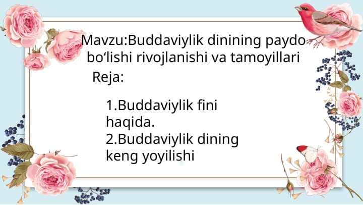 Mavzu:Buddaviylik dinining paydo boʻlishi rivojlanishi va tamoyillari