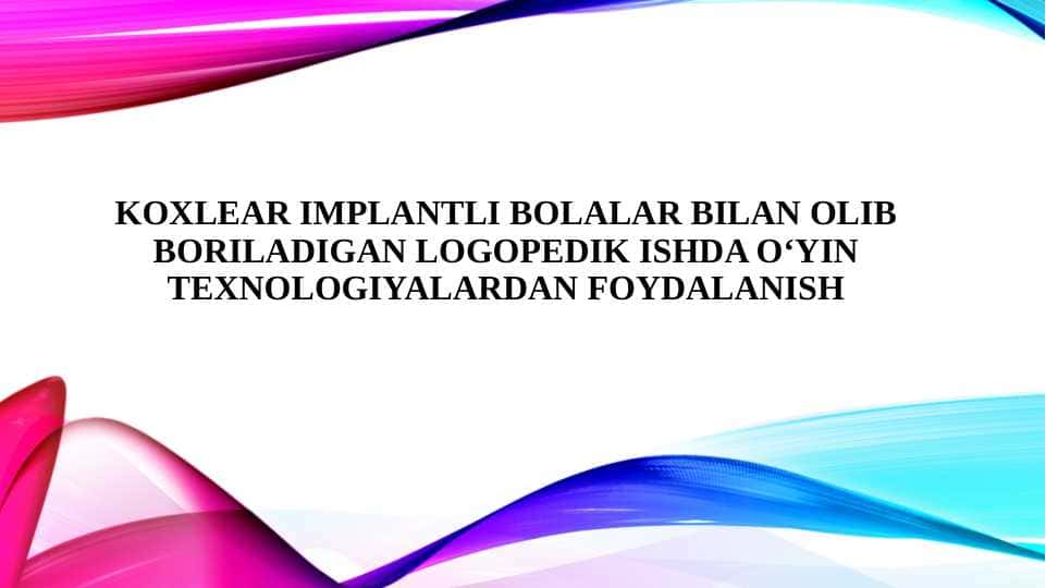 KOXLEAR IMPLANTLI BOLALAR BILAN OLIB BORILADIGAN LOGOPEDIK ISHDA O‘YIN TEXNOLOGIYALARDAN FOYDALANISH