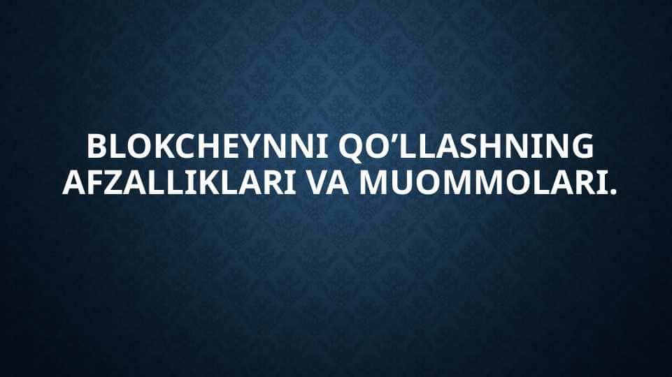 Blokcheynni qo’llashning afzalliklari va muommolari