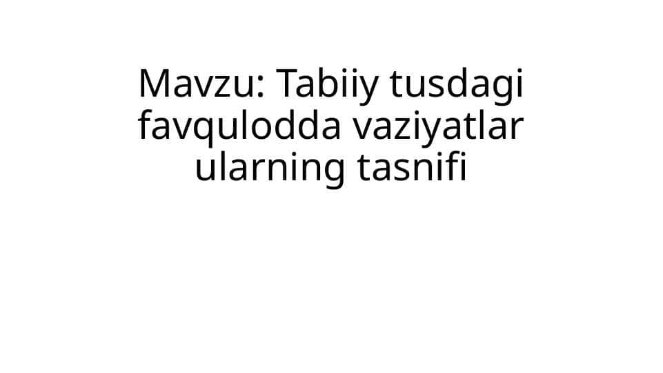 Tabiiy tusdagi favqulodda vaziyatlar ularning tasnifi