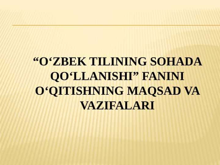 “O‘ZBEK TILINING SOHADA QO‘LLANISHI” FANINI O‘QITISHNING MAQSAD VA VAZIFALARI