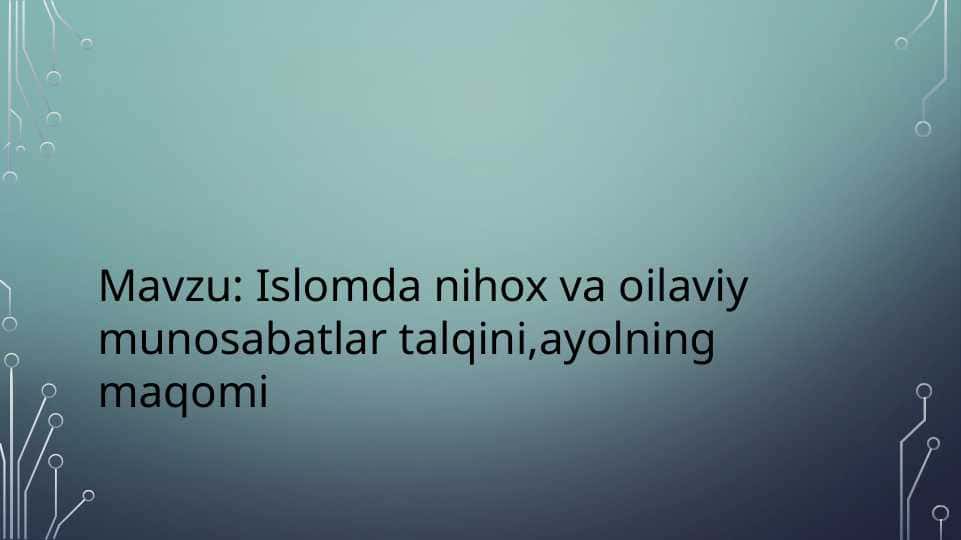 Islomda nikoh va oilaviy munosabatlar talqini , ayolning maqomi
