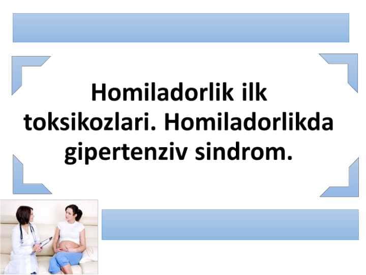 Homiladorlik ilk toksikozlari. Homiladorlikda gipertenziv sindrom.