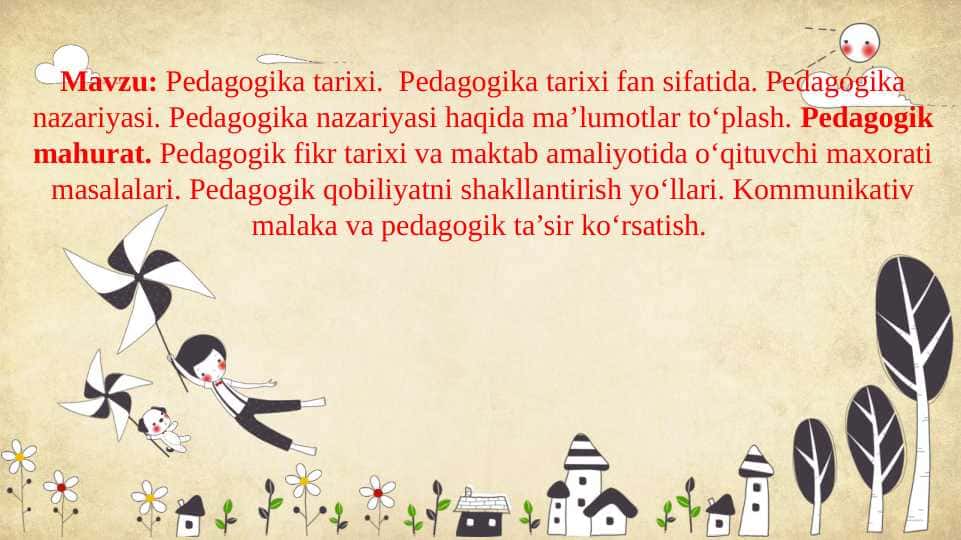 Pedagogika tarixi. Pedagogika tarixi fan sifatida. Pedagogika nazariyasi. Pedagogika nazariyasi haqida ma’lumotlar to‘plash. Pedagogik mahurat. Pedagogik fikr tarixi va maktab amaliyotida o‘qituvchi maxorati masalalari