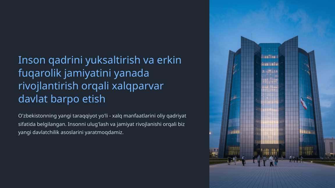 Inson qadrini yuksaltirish va erkin fuqarolik jamiyatini yanada rivojlantirish orqali xalqparvar davlat barpo etish