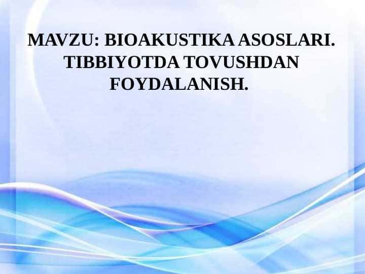 BIOAKUSTIKA ASOSLARI. TIBBIYOTDA TOVUSHDAN FOYDALANISH.