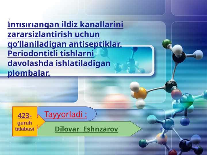 Ildiz kanallarini zararsizlantirish uchun qo’llaniladigan antiseptiklar. Periodontitli tishlarni davolashda ishlatiladigan plombalar.