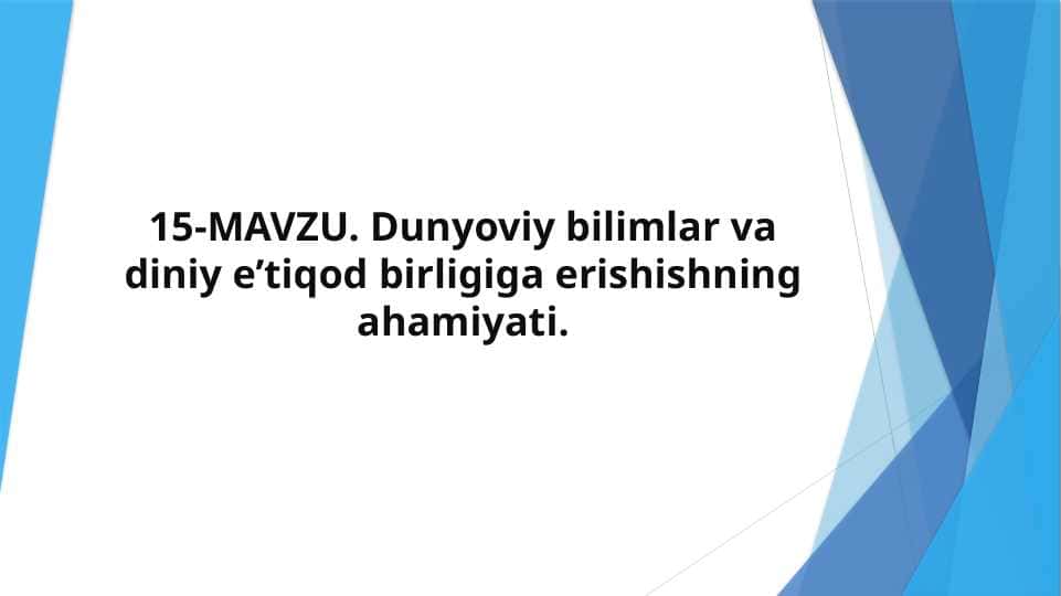 Dunyoviy bilimlar va diniy e’tiqod birligiga erishishning ahamiyati