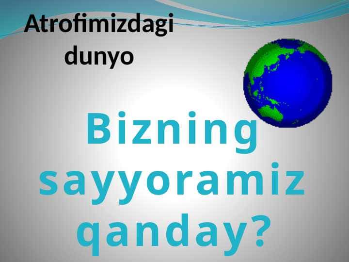 Bizning sayyoramiz qanday