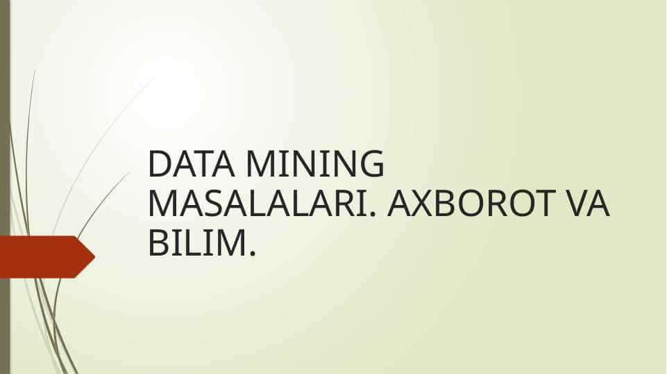 DATA MINING MASALALARI. AXBOROT VA BILIM.