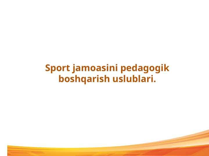 Sport jamoasini pedagogik boshqarish uslublari.