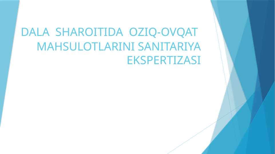 DALA SHAROITIDA OZIQ-OVQAT MAHSULOTLARINI SANITARIYA EKSPERTIZASI. DALA SHAROITIDA OZIQ-OVQAT MAHSULOTLARINI SANITARIYA EKSPERTIZASI
