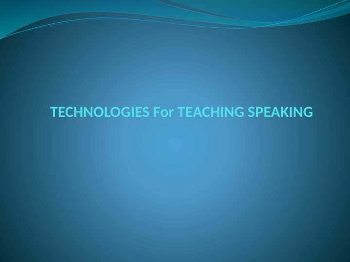 TECHNOLOGIES For TEACHING SPEAKING