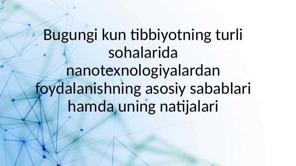 Bugungi kun tibbiyotning turli sohalarida nanotexnologiyalardan foydalanishning asosiy sabablari hamda uning natijalari