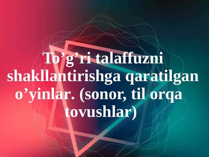 To’g’ri talaffuzni shakllantirishga qaratilgan o’yinlar. (sonor, til orqa tovushlar)