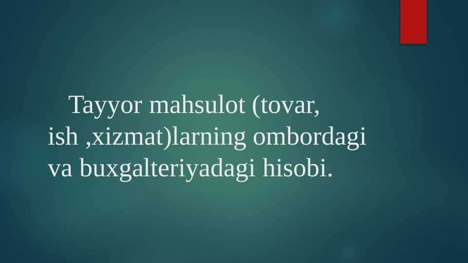 Tayyor mahsulot (tovar, ish ,xizmat)larning ombordagi va buxgalteriyadagi hisobi