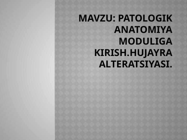 Patologik anatomiya moduliga kirish. Hujayra alteratsiyasi