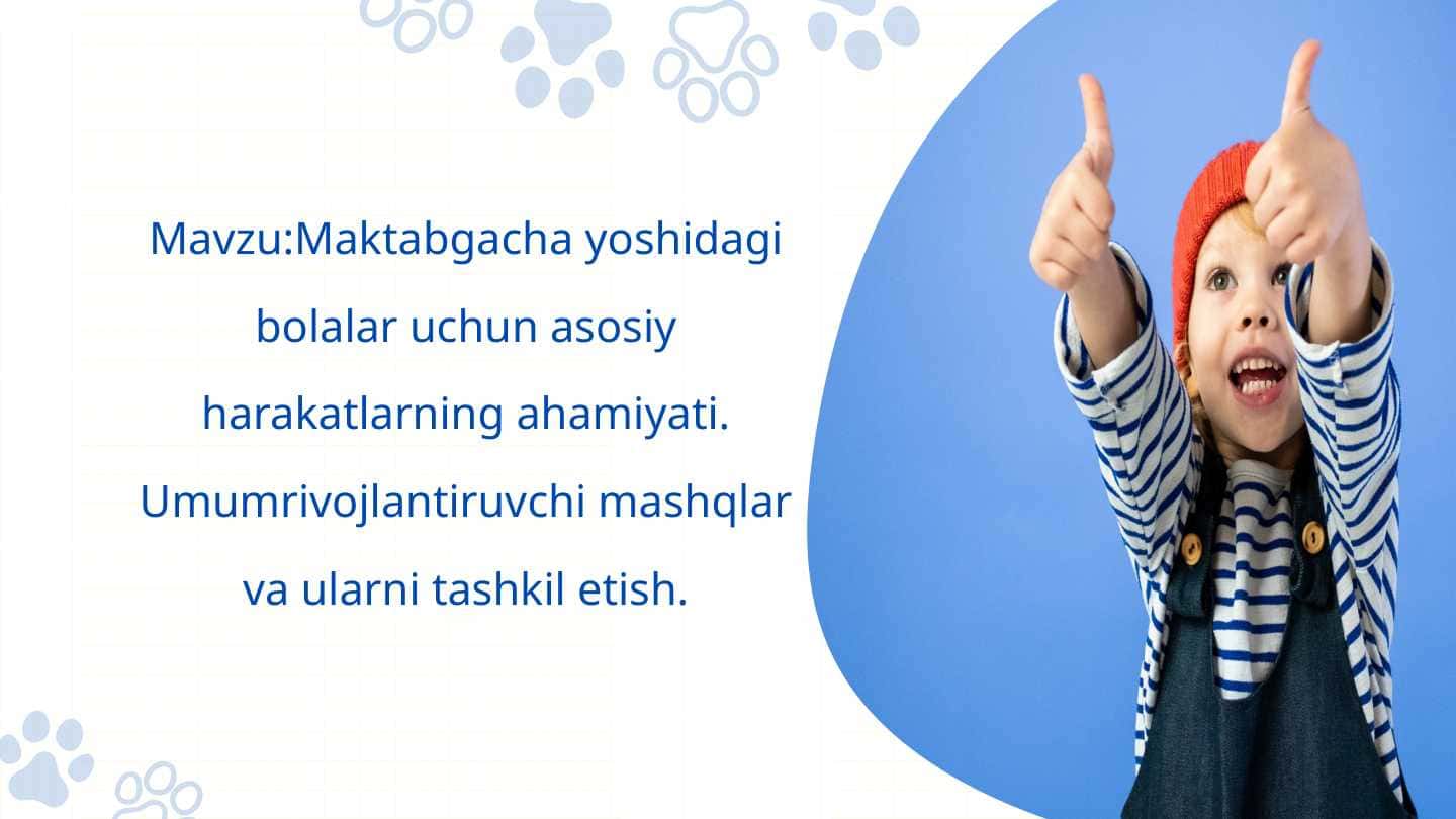 Maktabgacha yoshidagi bolalar uchun asosiy harakatlarning ahamiyati. Umumrivojlantiruvchi mashqlar va ularni tashkil etish.
