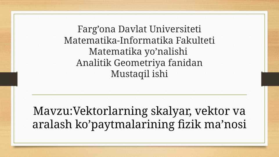 Vektorlarning skalyar, vektor va aralash ko’paytmalarining fizik ma’nosi