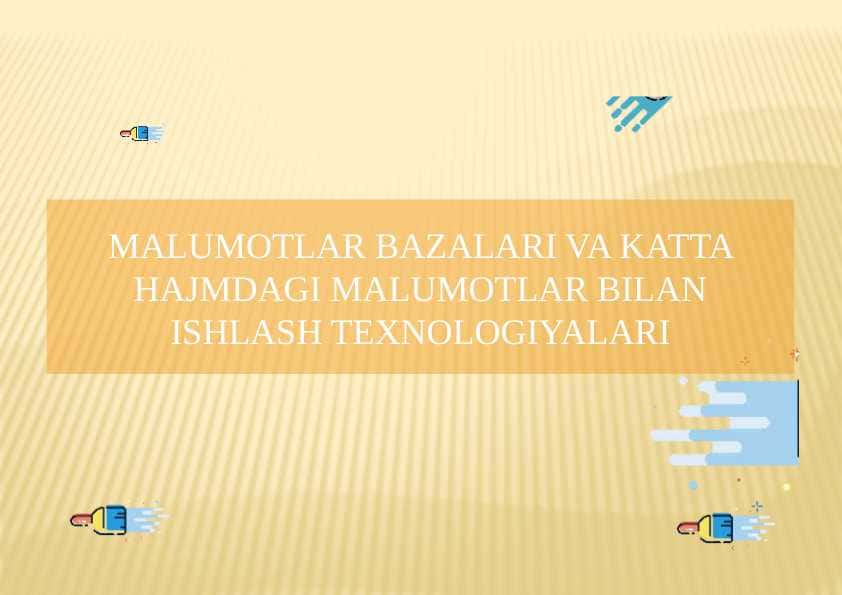 MALUMOTLAR BAZALARI VA KATTA HAJMDAGI MALUMOTLAR BILAN ISHLASH TEXNOLOGIYALARI T.pptx