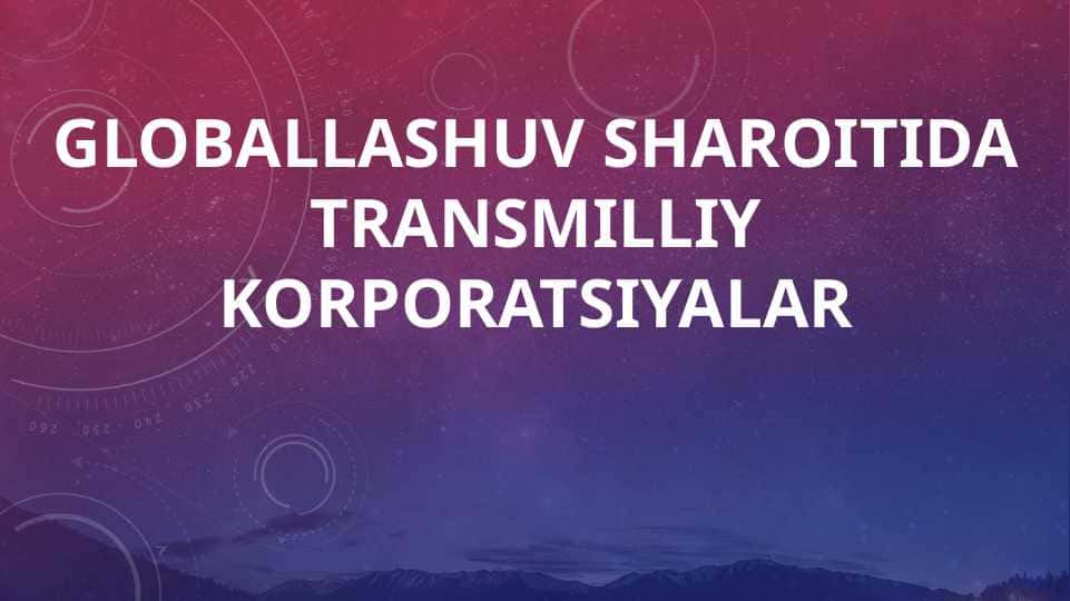 Globallashuv sharoitida transmilliy korporatsiyalar