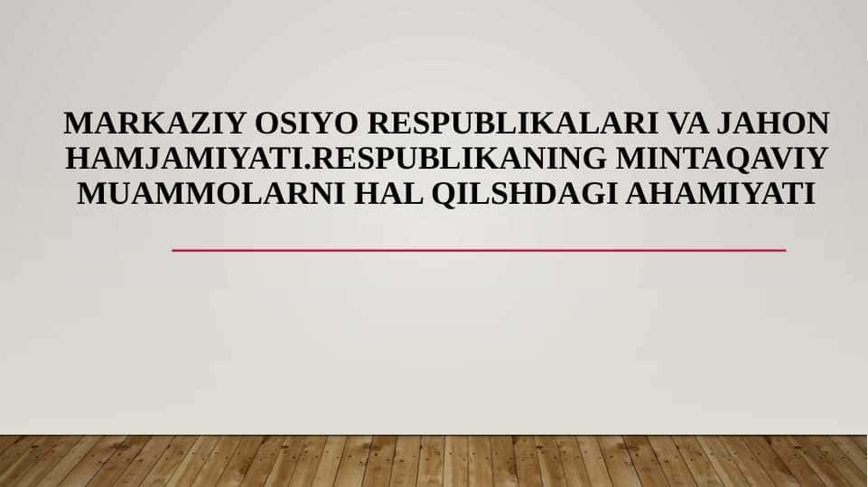 Markaziy osiyo respublikalari va jahon hamjamiyati.respublikaning mintaqaviy muammolarni hal qilshdagi ahamiyati t.pptx