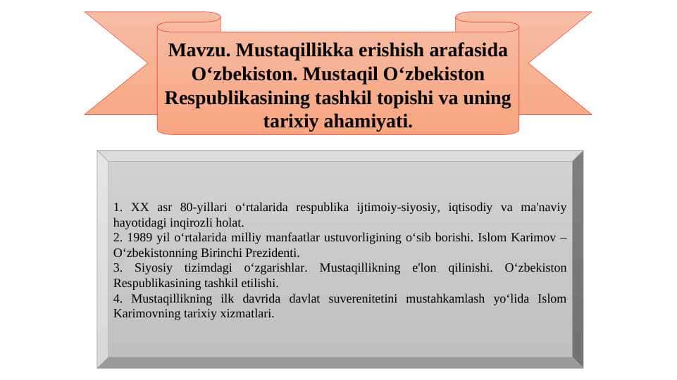 Mustaqillikka erishish arafasida O‘zbekiston. Mustaqil O‘zbekiston Respublikasining tashkil topishi va uning tarixiy ahamiyati.