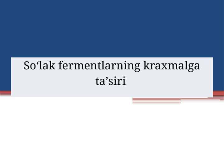Soʻlak fermentlarning kraxmalga taʼsiri M.pptx