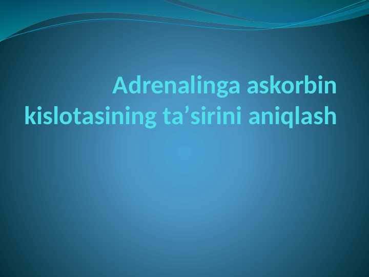 Adrenalinga askorbin kislotasining taʼsirini aniqlash m.pptx