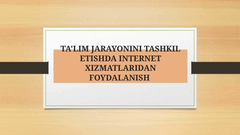 TA'LIM JARAYONINI TASHKIL ETISHDA INTERNET XIZMATLARIDAN FOYDALANISH