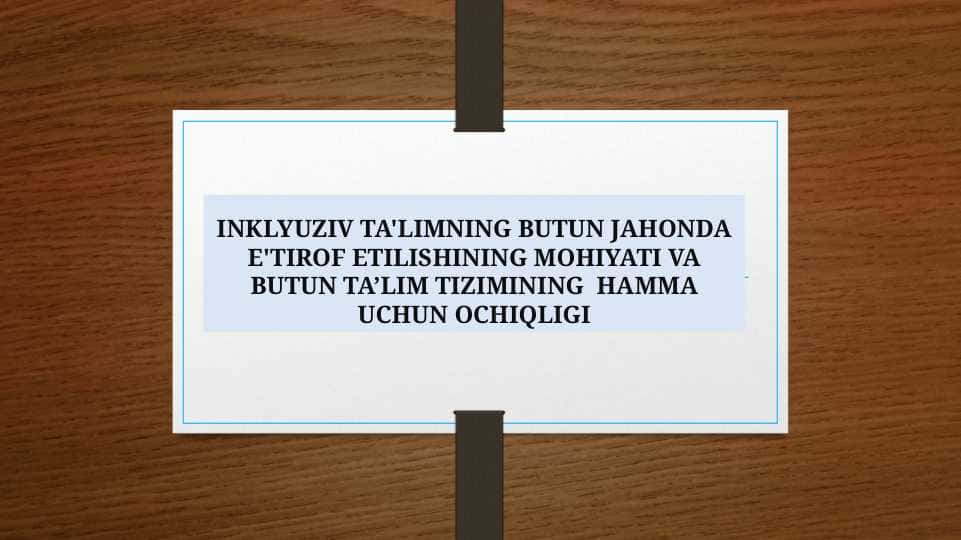 INKLYUZIV TA'LIMNING BUTUN JAHONDA E'TIROF ETILISHINING MOHIYATI VA BUTUN TA’LIM TIZIMINING HAMMA UCHUN OCHIQLIGI