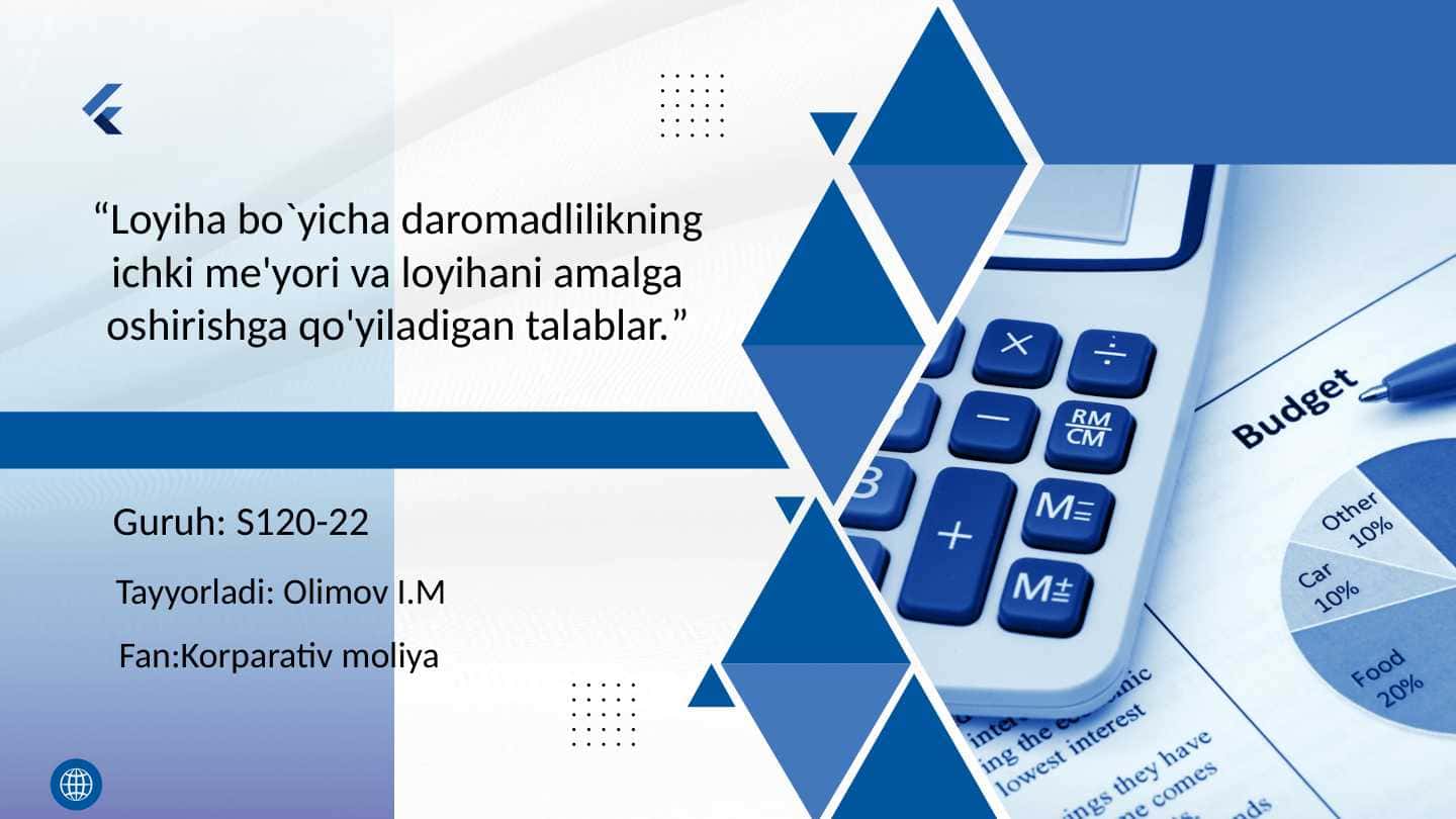 “Loyiha bo`yicha daromadlilikning ichki me'yori va loyihani amalga oshirishga qo'yiladigan talablar.”