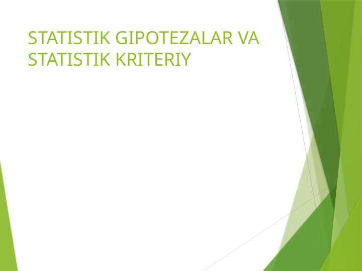 STATISTIK GIPOTEZALAR VA STATISTIK KRITERIY