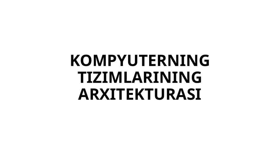 KOMPYUTERNING TIZIMLARINING ARXITEKTURASI