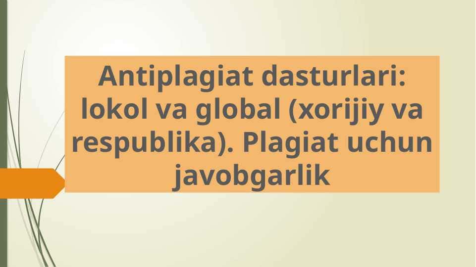 Antiplagiat dasturlari lokol va global (xorijiy va respublika) Plagiat uchun javobgarlik